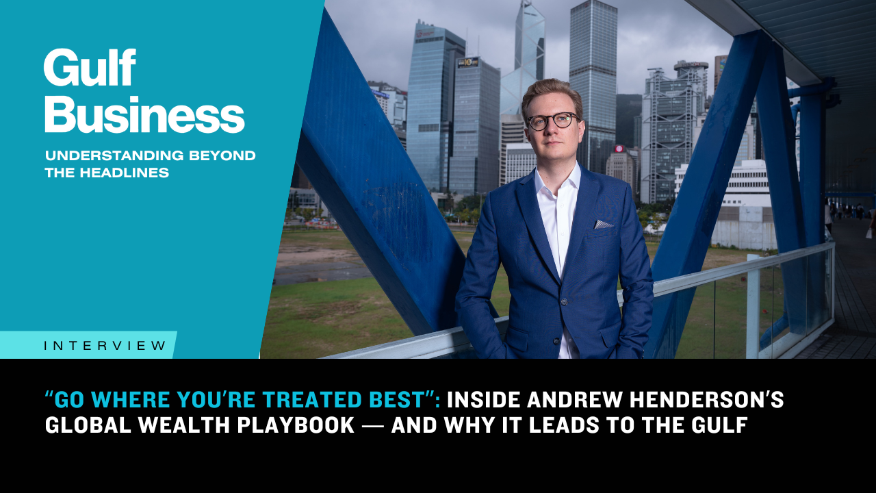 ‘Go where you’re treated best’: Andrew Henderson on his wealth playbook and why it leads to the GCC